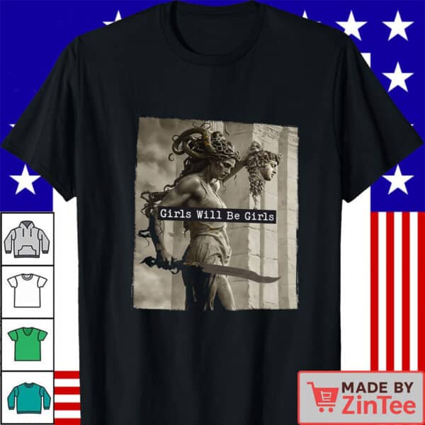 Girls Will Be Girls Shirt, Medusa with the Head of Perseus Shirt