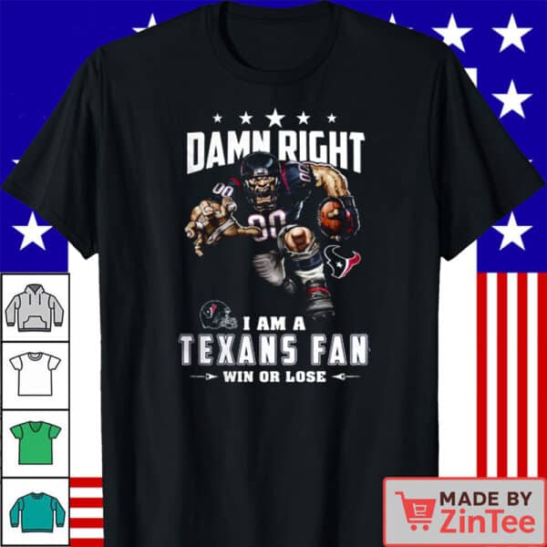 Houston Texans Damn Right I’m a Texans Fan – Win or Lose T-Shirt
