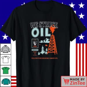 We Struck Oil Yellowstone Resource Group Camp Shirt