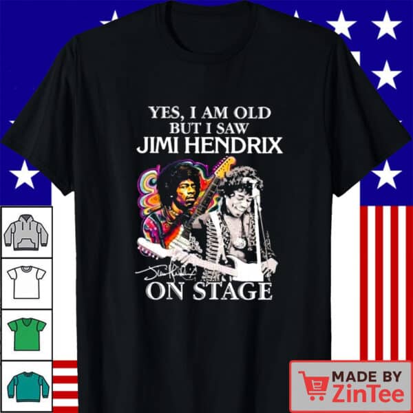 Yes I am old but I saw Jimi Hendrix On Stage Signature Shirt