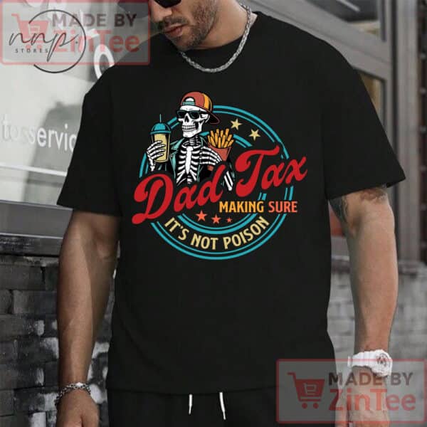 Dad Tax Making Sure It's Not Poison Fathers Day T-shirt