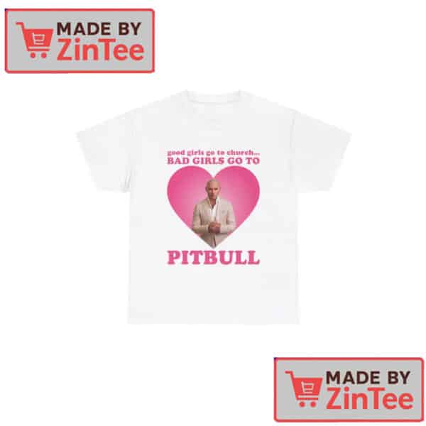 Good girls go to church bad girls go to Pitbull shirt