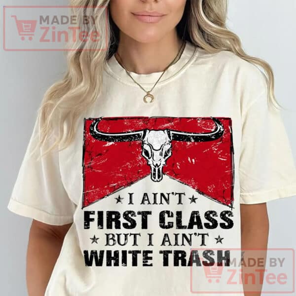 I Aint First Class Shirt, I Aint White Trash Shirt, Vintage Country Concert