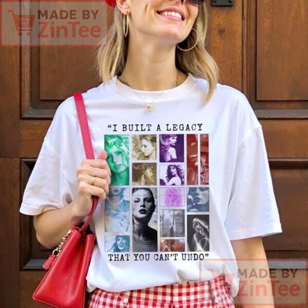 Taylor Swift Shirt, I Built A Legacy That You Can't Undo